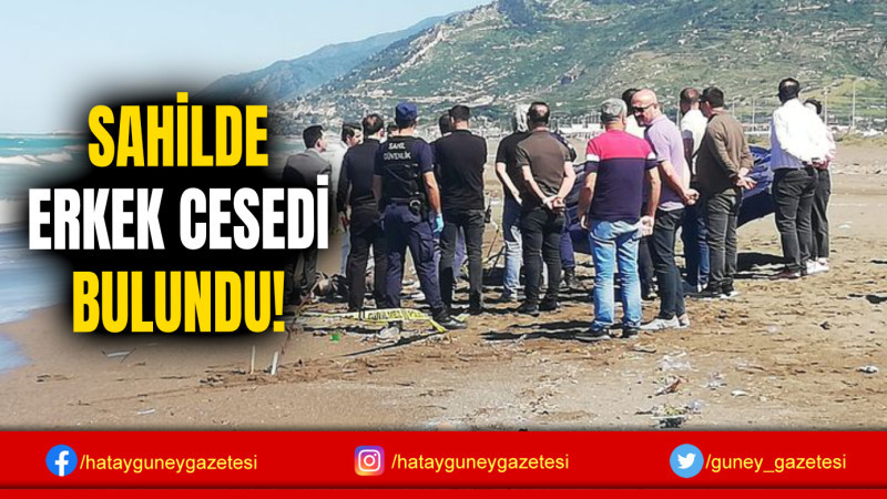 SAHİLDE ERKEK CESEDİ BULUNDU!