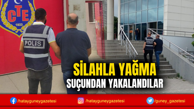 SİLAHLA YAĞMA SUÇUNDAN YAKALANDILAR