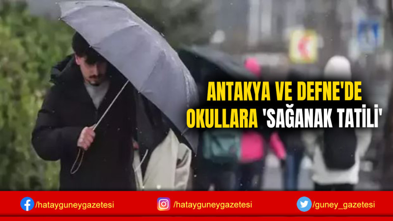 ANTAKYA VE DEFNE'DE OKULLARA 'SAĞANAK TATİLİ'