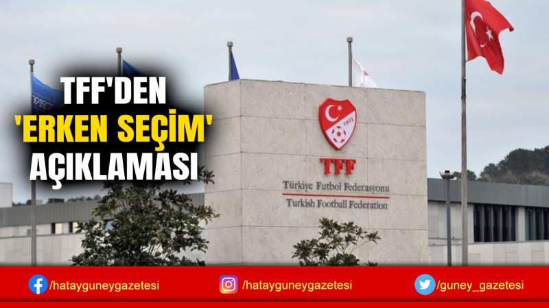 TFF'DEN 'ERKEN SEÇİM' AÇIKLAMASI