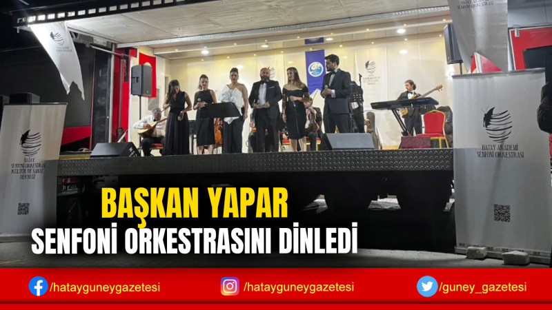 BAŞKAN YAPAR SENFONİ ORKESTRASINI DİNLEDİ