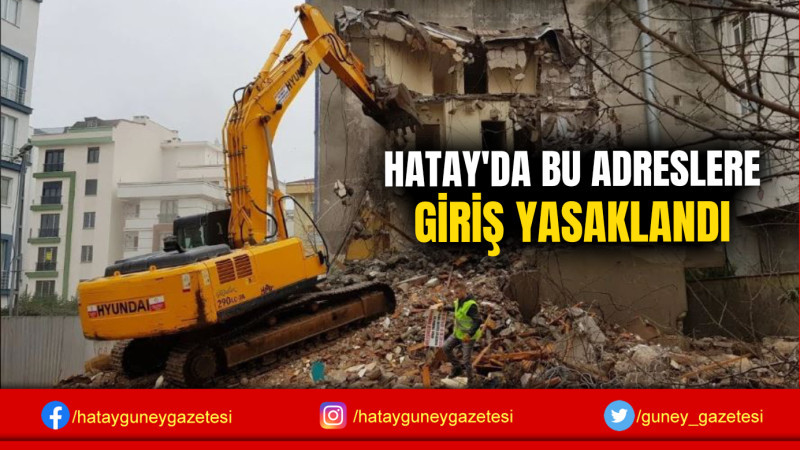 HATAY'DA BU ADRESLERE GİRİŞ YASAKLANDI