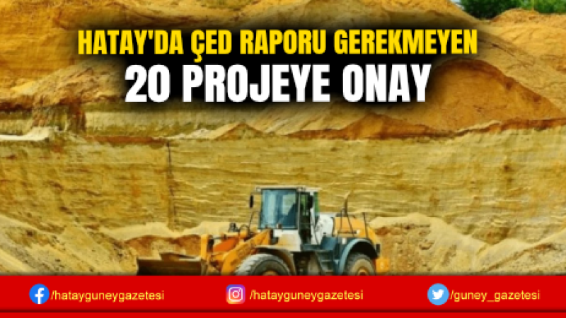 HATAY'DA ÇED RAPORU GEREKMEYEN 20 PROJEYE ONAY