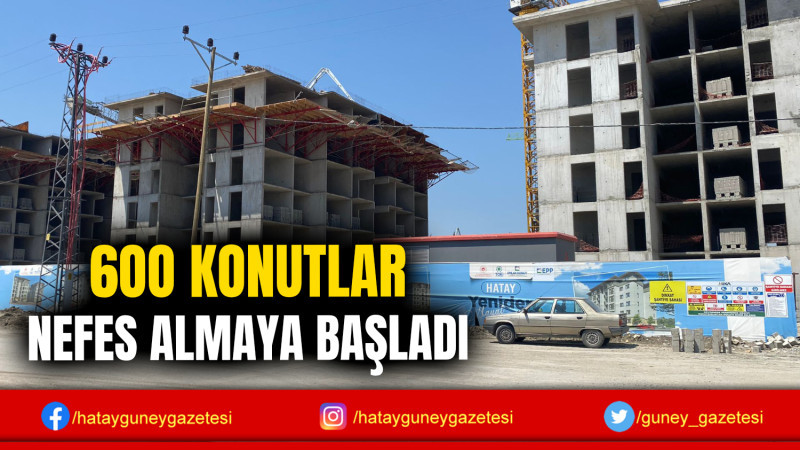 6OO KONUTLAR NEFES ALMAYA BAŞLADI