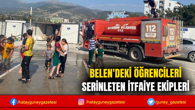 BELEN'DEKİ ÖĞRENCİLERİ SERİNLETEN İTFAİYE EKİPLERİ