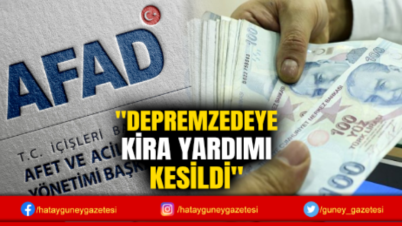 ''DEPREMZEDEYE KİRA YARDIMI KESİLDİ''