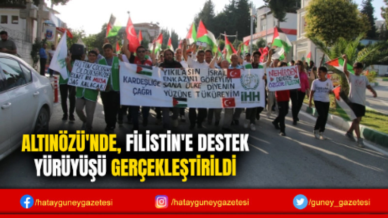 ALTINÖZÜ'NDE, FİLİSTİN'E DESTEK YÜRÜYÜŞÜ GERÇEKLEŞTİRİLDİ