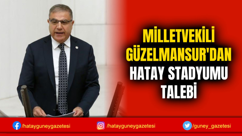 MİLLETVEKİLİ GÜZELMANSUR'DAN HATAY STADYUMU TALEBİ