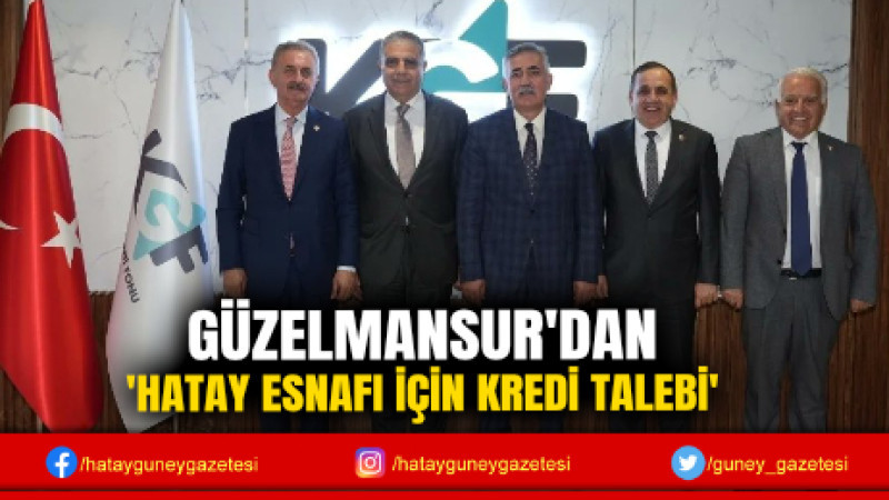 GÜZELMANSUR'DAN 'HATAY ESNAFI İÇİN KREDİ TALEBİ'