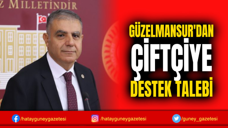 GÜZELMANSUR'DAN ÇİFTÇİYE DESTEK TALEBİ