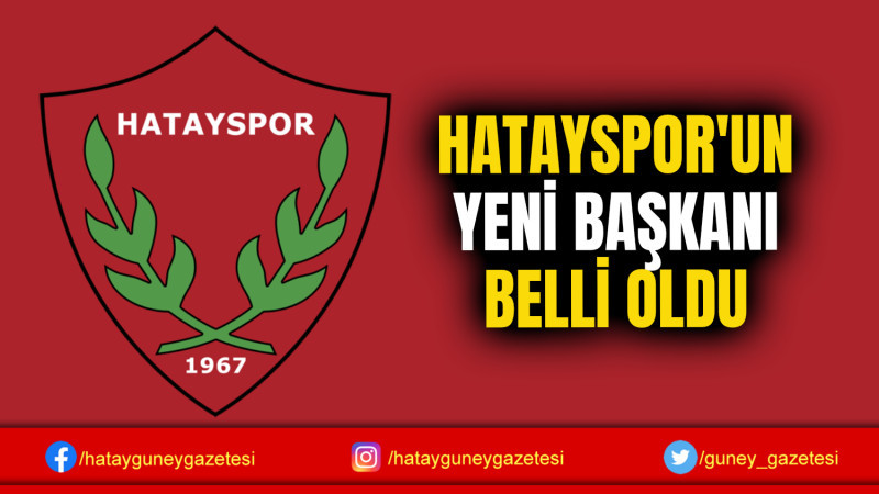 HATAYSPOR'UN YENİ BAŞKANI BELLİ OLDU