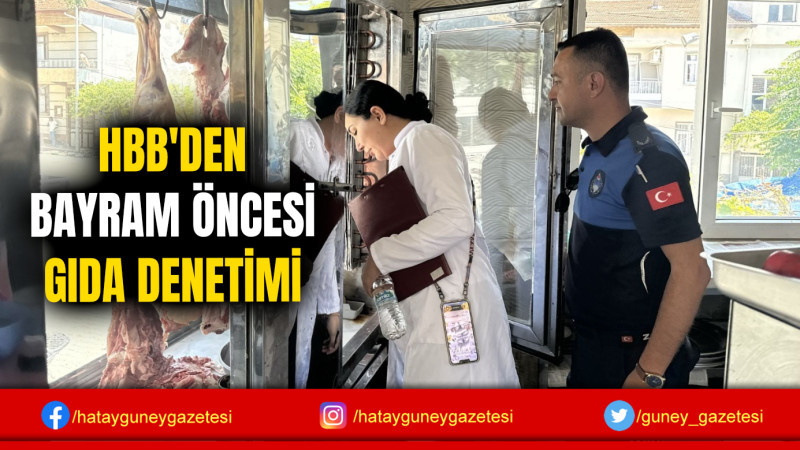 HBB'DEN BAYRAM ÖNCESİ GIDA DENETİMİ