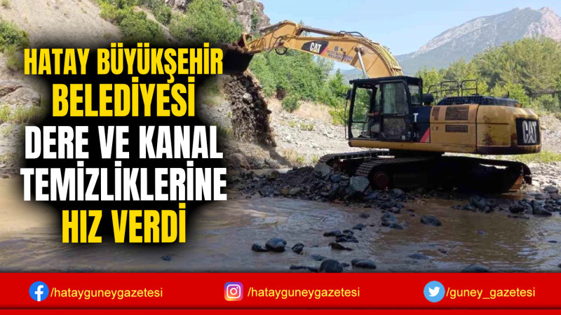 HATAY BÜYÜKŞEHİR BELEDİYESİ DERE VE KANAL TEMİZLİKLERİNE HIZ VERDİ