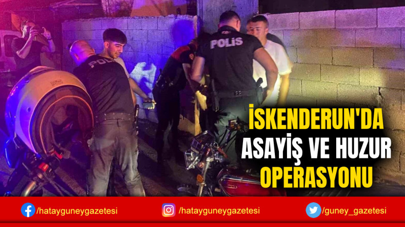 İSKENDERUN'DA ASAYİŞ VE HUZUR OPERASYONU