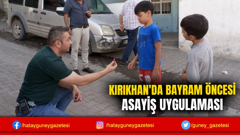 KIRIKHAN'DA BAYRAM ÖNCESİ ASAYİŞ UYGULAMASI