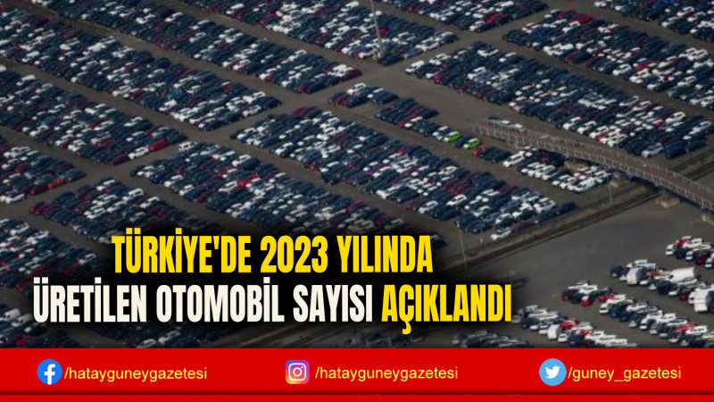 TÜRKİYE'DE 2023 YILINDA ÜRETİLEN OTOMOBİL SAYISI AÇIKLANDI