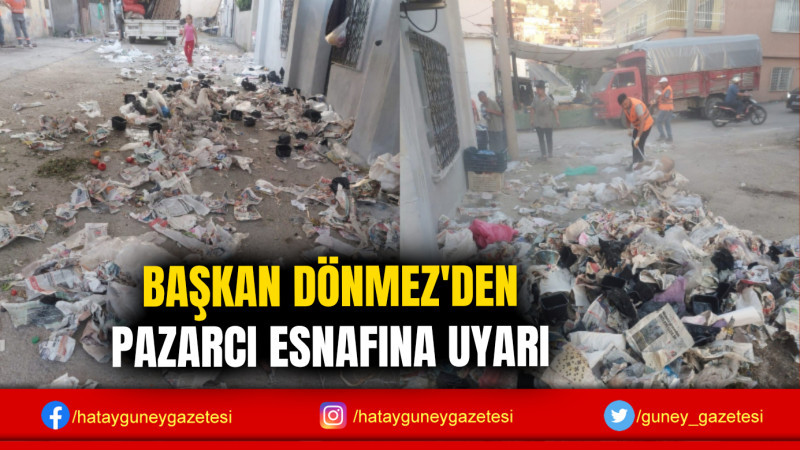 BAŞKAN DÖNMEZ'DEN PAZARCI ESNAFINA UYARI