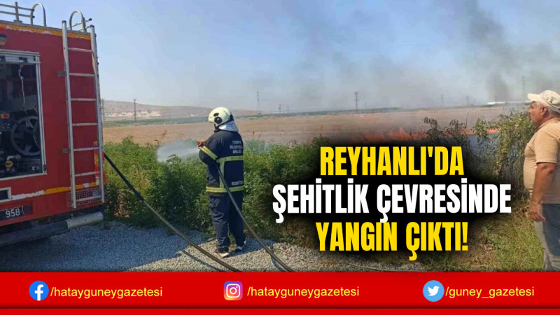 REYHANLI'DA ŞEHİTLİK ÇEVRESİNDE YANGIN ÇIKTI!