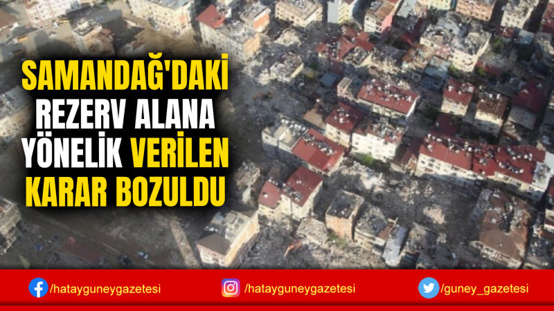 SAMANDAĞ'DAKİ REZERV ALANA YÖNELİK VERİLEN KARAR BOZULDU