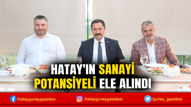 HATAY'IN SANAYİ POTANSİYELİ ELE ALINDI