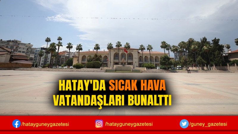 HATAY'DA SICAK HAVA VATANDAŞLARI BUNALTTI