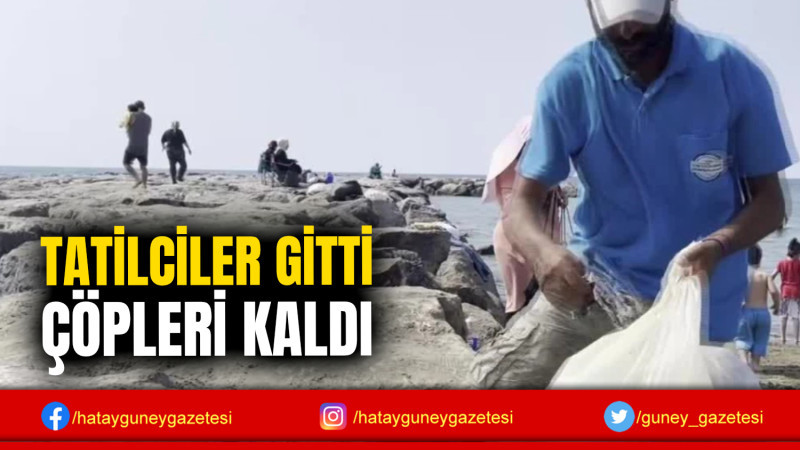 TATİLCİLER GİTTİ ÇÖPLERİ KALDI