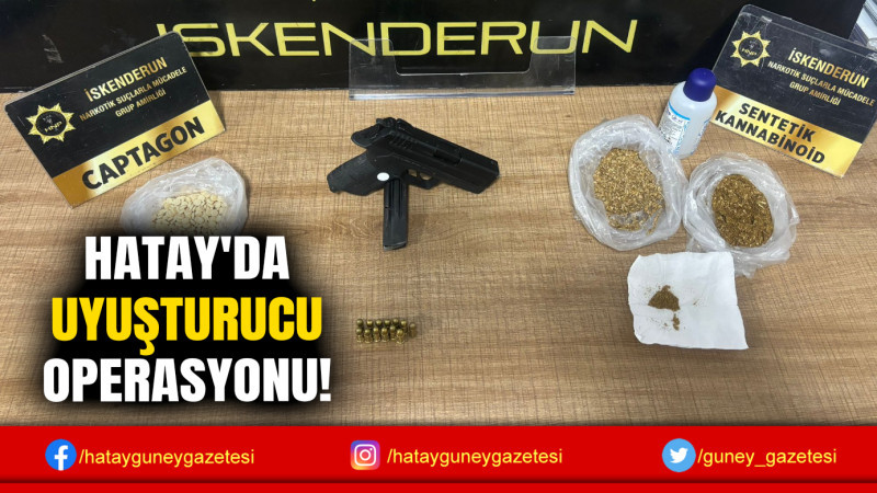 HATAY'DA UYUŞTURUCU OPERASYONU!