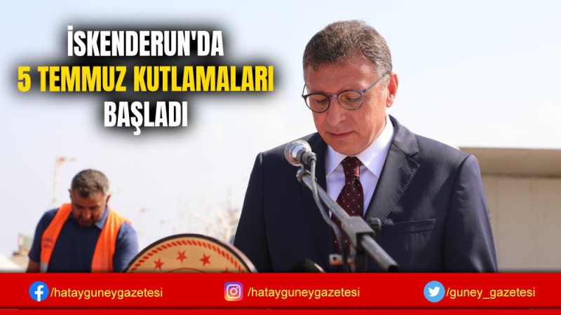 İSKENDERUN'DA 5 TEMMUZ KUTLAMALARI BAŞLADI