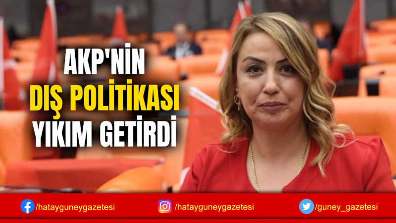 AKP'NİN DIŞ POLİTİKASI YIKIM GETİRDİ