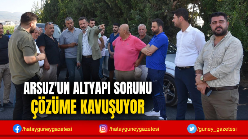 ARSUZ'UN ALTYAPI SORUNU ÇÖZÜME KAVUŞUYOR