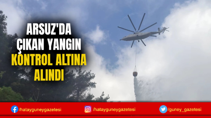 ARSUZ'DA ÇIKAN YANGIN KONTROL ALTINA ALINDI