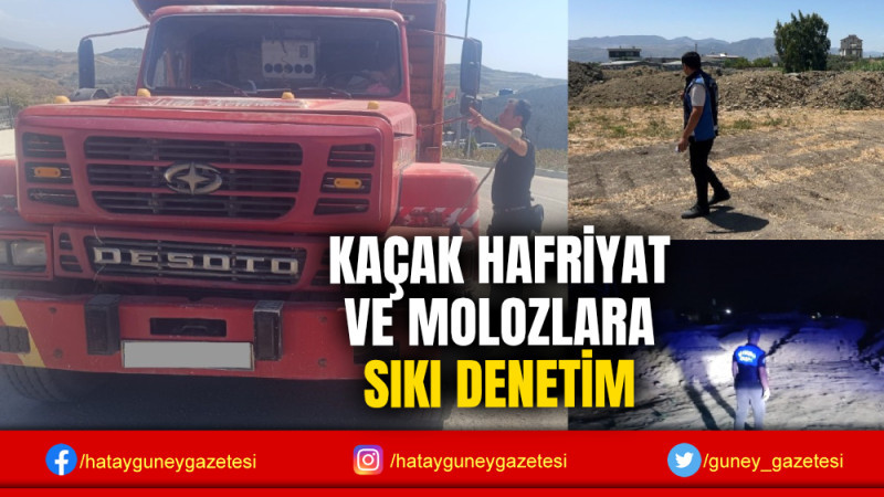 KAÇAK HAFRİYAT VE MOLOZLARA SIKI DENETİM