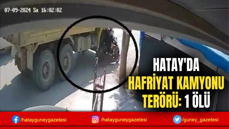 HATAY'DA HAFRİYAT KAMYONU TERÖRÜ: 1 ÖLÜ