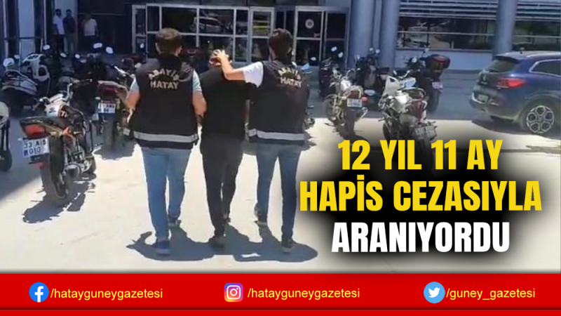 12 YIL 11 AY HAPİS CEZASIYLA ARANIYORDU