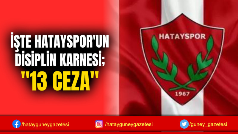 İŞTE HATAYSPOR'UN DİSİPLİN KARNESİ; ''13 CEZA''