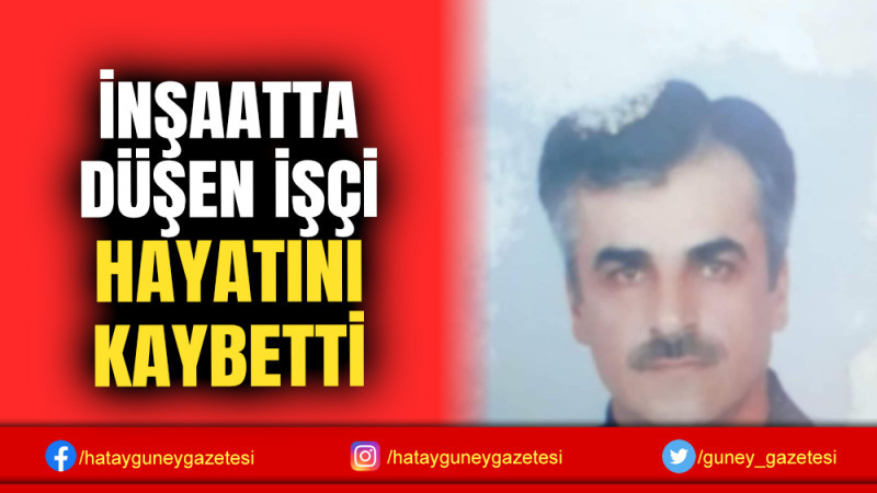 İNŞAATTA DÜŞEN İŞÇİ HAYATINI KAYBETTİ