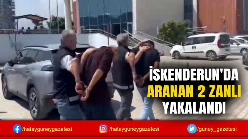 İSKENDERUN'DA ARANAN 2 ZANLI YAKALANDI