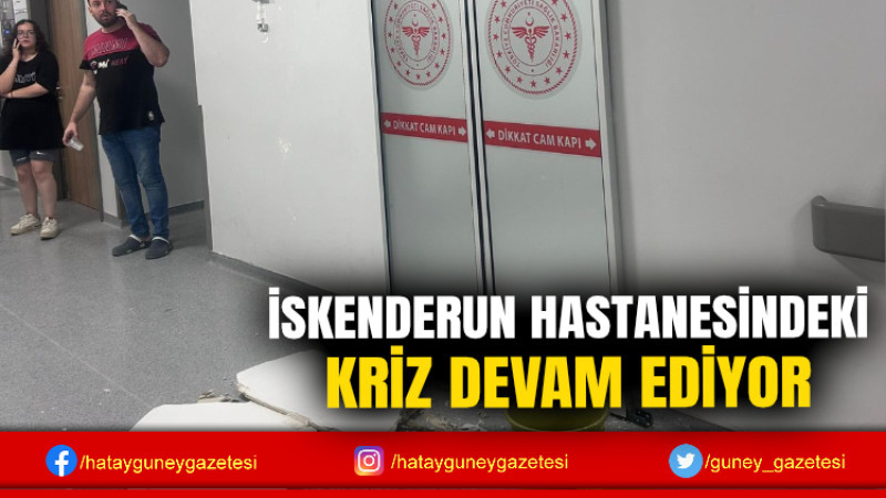 İSKENDERUN HASTANESİNDEKİ KRİZ DEVAM EDİYOR