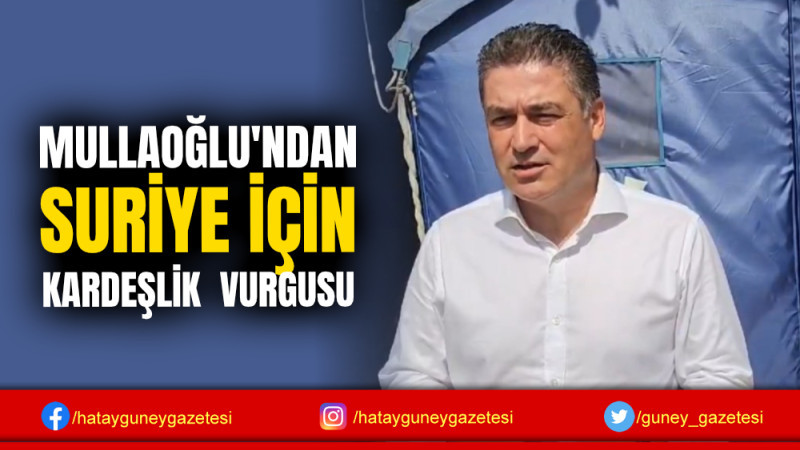 MULLAOĞLU'NDAN SURİYE İÇİN KARDEŞLİK  VURGUSU