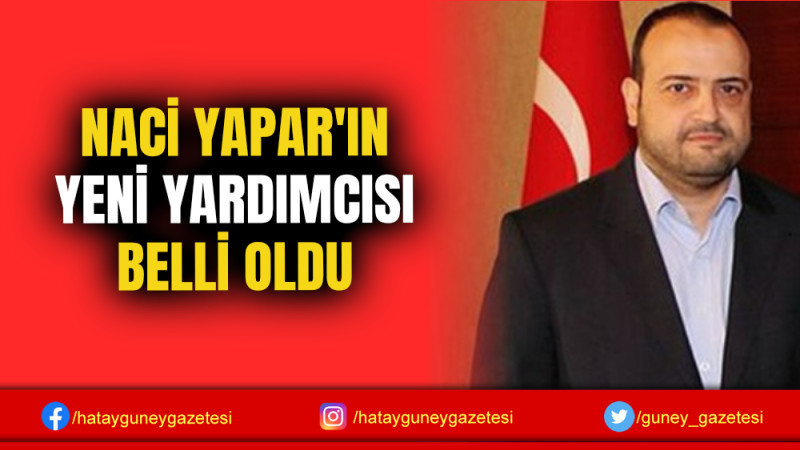 NACİ YAPAR'IN YENİ YARDIMCISI BELLİ OLDU