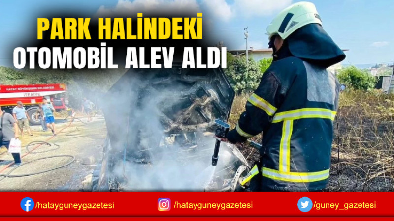 PARK HALİNDEKİ OTOMOBİL ALEV ALDI