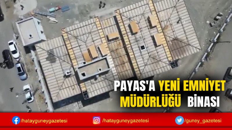 PAYAS'A YENİ EMNİYET MÜDÜRLÜĞÜ  BİNASI