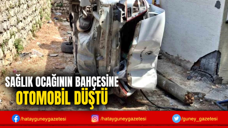 SAĞLIK OCAĞININ BAHÇESİNE OTOMOBİL DÜŞTÜ