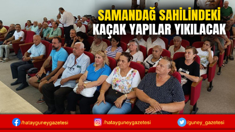 SAMANDAĞ SAHİLİNDEKİ KAÇAK YAPILAR YIKILACAK