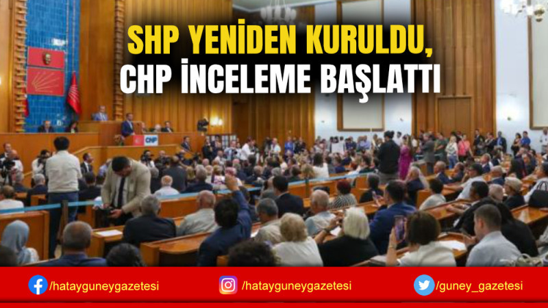 SHP YENİDEN KURULDU, CHP İNCELEME BAŞLATTI