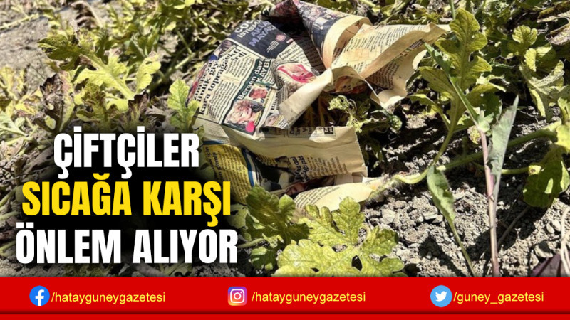 ÇİFTÇİLER SICAĞA KARŞI ÖNLEM ALIYOR