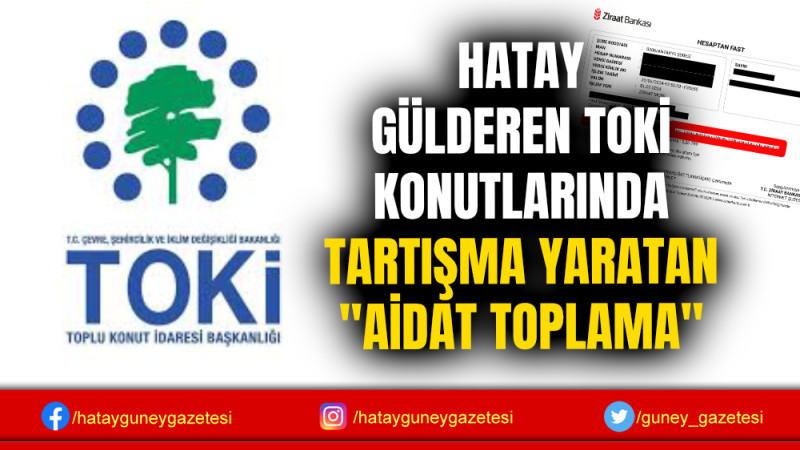 HATAY GÜLDEREN TOKİ KONUTLARINDA TARTIŞMA YARATAN ''AİDAT TOPLAMA''