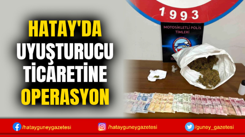 HATAY'DA UYUŞTURUCU TİCARETİNE OPERASYON