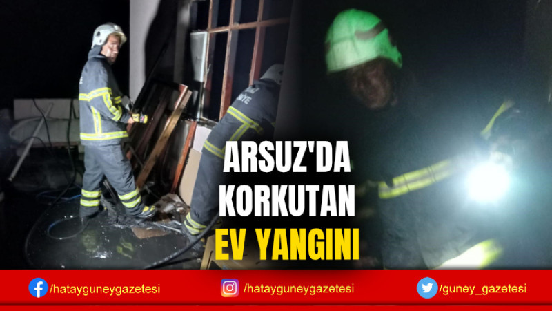 ARSUZ'DA KORKUTAN EV YANGINI