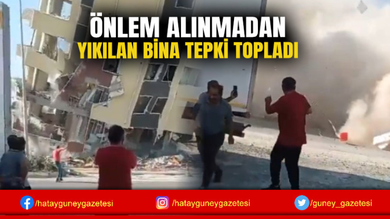 ÖNLEM ALINMADAN YIKILAN BİNA TEPKİ TOPLADI